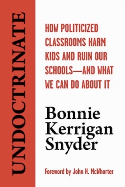 Undoctrinate:  How Politicized Classrooms Harm Kids and Ruin Our Schools